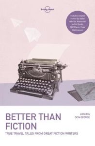 Better Than Fiction, edited by Don George, is by Raincoast Books and Lonely Planet
